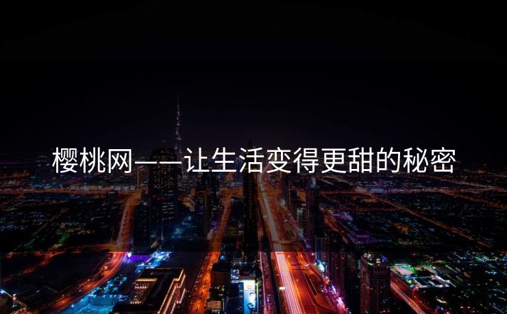 樱桃网——让生活变得更甜的秘密