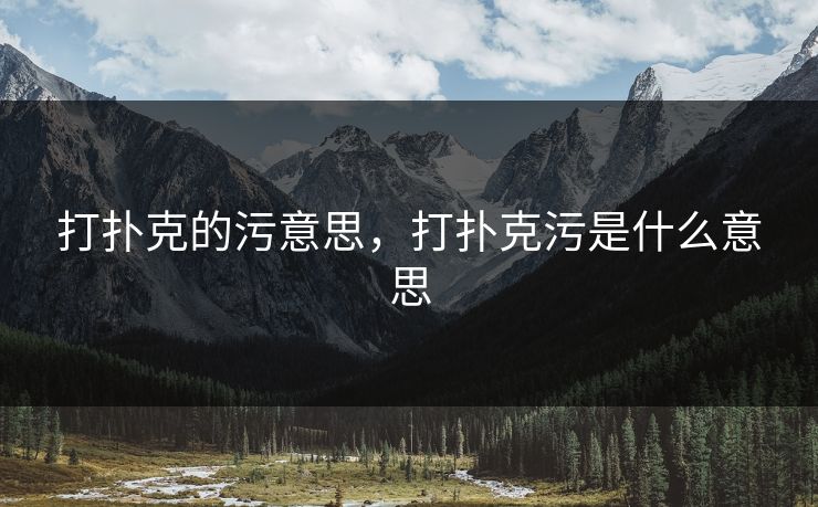 打扑克的污意思，打扑克污是什么意思